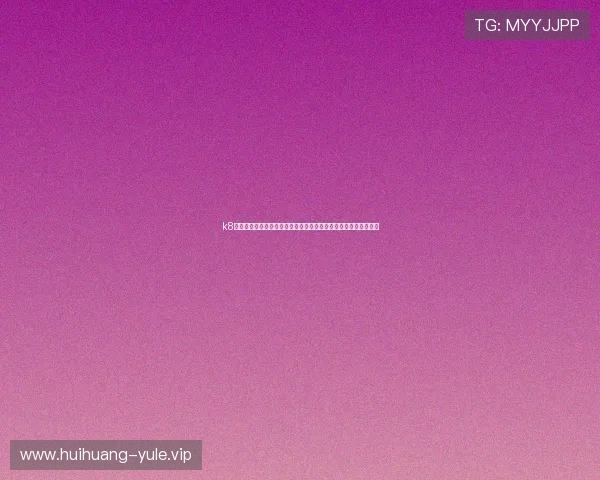 k8娱乐注册登录操作指南,详细步骤帮助玩家快速完成注册登录流程 k8娱乐注册登录操作指南,详细步骤帮助玩家快速完成注册登录流程